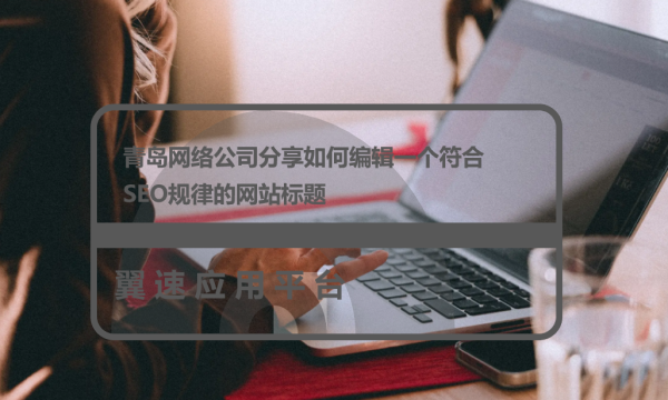  青岛网络公司分享如何编辑一个符合SEO规律的网站标题