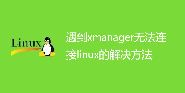 遇到xmanager无法连接linux的解决方法