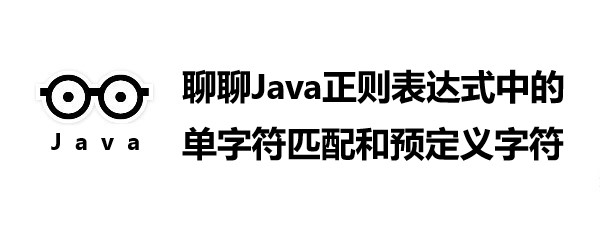 聊聊Java正则表达式中的单字符匹配和预定义字符